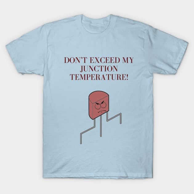 Don't exceed my junction temperature! T-Shirt by Humor me Engineering and Math